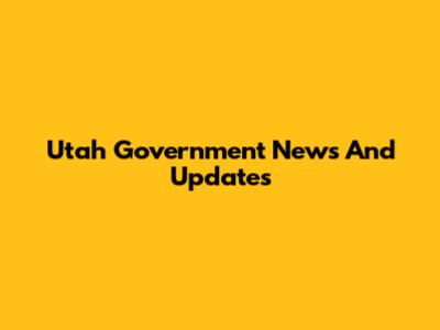 Utah Government News And Updates