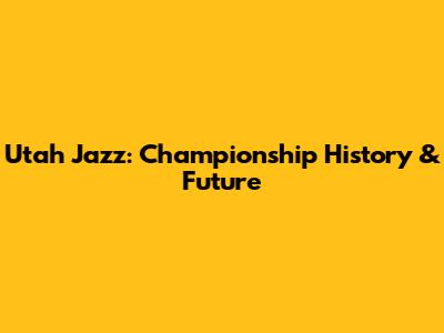 Utah Jazz: Championship History & Future