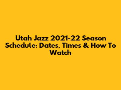 Utah Jazz 2021-22 Season Schedule: Dates, Times & How To Watch