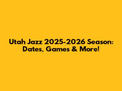 Utah Jazz 2025-2026 Season: Dates, Games & More!
