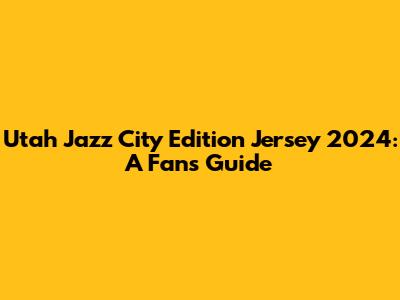Utah Jazz City Edition Jersey 2024: A Fan's Guide