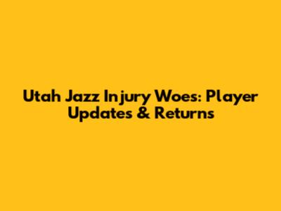Utah Jazz Injury Woes: Player Updates & Returns