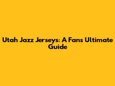 Utah Jazz Jerseys: A Fan's Ultimate Guide