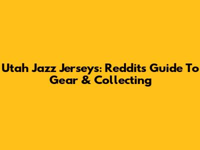 Utah Jazz Jerseys: Reddit's Guide To Gear & Collecting