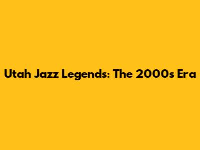 Utah Jazz Legends: The 2000s Era
