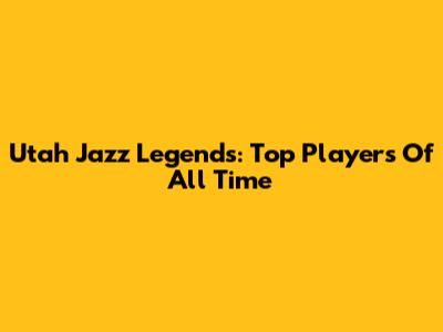 Utah Jazz Legends: Top Players Of All Time