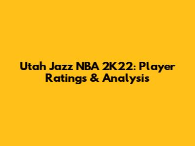 Utah Jazz NBA 2K22: Player Ratings & Analysis
