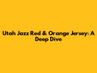 Utah Jazz Red & Orange Jersey: A Deep Dive