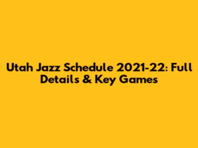 Utah Jazz Schedule 2021-22: Full Details & Key Games