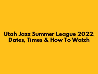 Utah Jazz Summer League 2022: Dates, Times & How To Watch