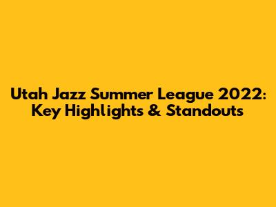 Utah Jazz Summer League 2022: Key Highlights & Standouts