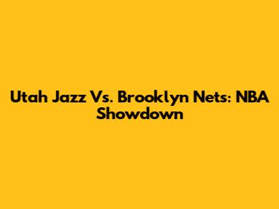 Utah Jazz Vs. Brooklyn Nets: NBA Showdown