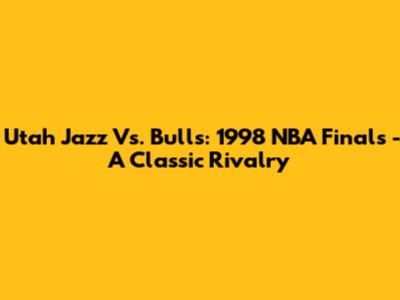 Utah Jazz Vs. Bulls: 1998 NBA Finals - A Classic Rivalry