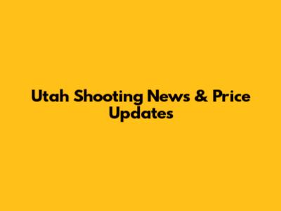 Utah Shooting News & Price Updates