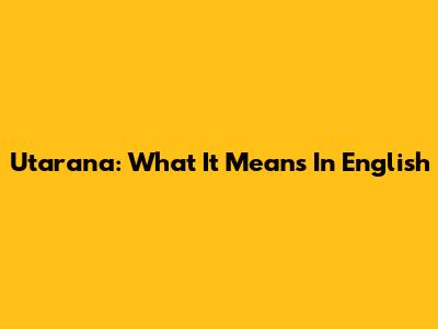 Utarana: What It Means In English