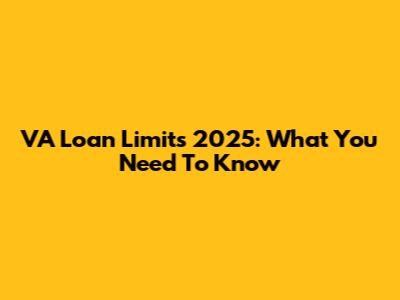 VA Loan Limits 2025: What You Need To Know