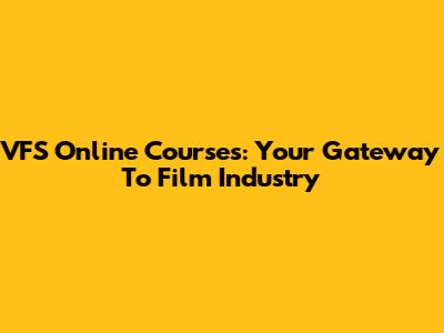VFS Online Courses: Your Gateway To Film Industry