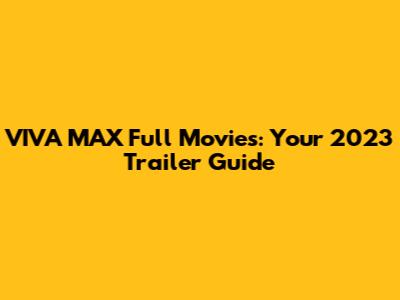 VIVA MAX Full Movies: Your 2023 Trailer Guide