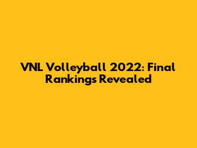 VNL Volleyball 2022: Final Rankings Revealed