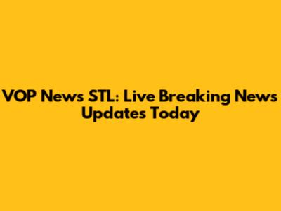 VOP News STL: Live Breaking News Updates Today