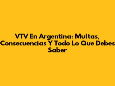 VTV En Argentina: Multas, Consecuencias Y Todo Lo Que Debes Saber