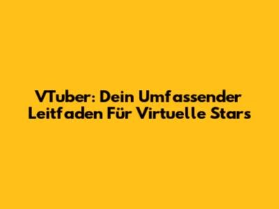 VTuber: Dein Umfassender Leitfaden Für Virtuelle Stars