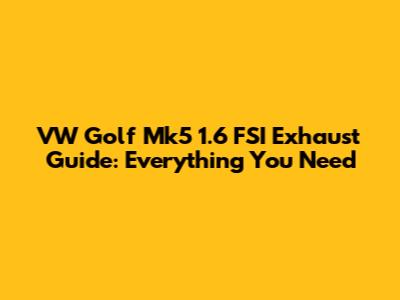 VW Golf Mk5 1.6 FSI Exhaust Guide: Everything You Need