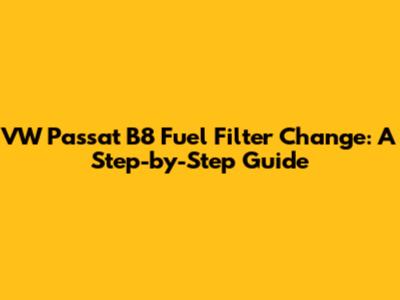 VW Passat B8 Fuel Filter Change: A Step-by-Step Guide