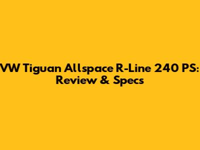 VW Tiguan Allspace R-Line 240 PS: Review & Specs