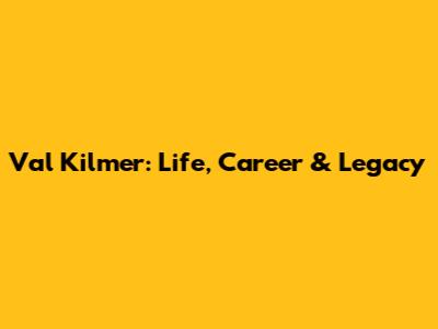 Val Kilmer: Life, Career & Legacy