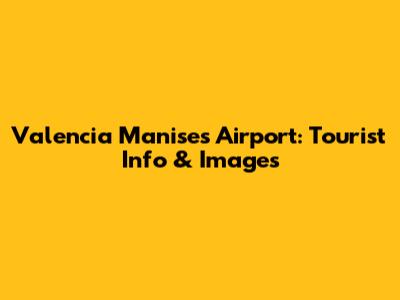 Valencia Manises Airport: Tourist Info & Images