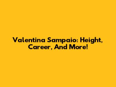 Valentina Sampaio: Height, Career, And More!