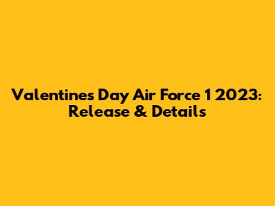 Valentine's Day Air Force 1 2023: Release & Details