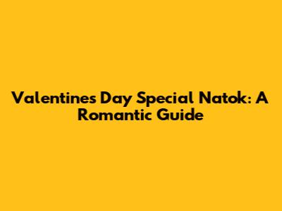 Valentine's Day Special Natok: A Romantic Guide