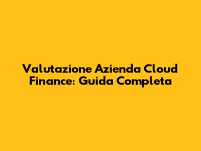 Valutazione Azienda Cloud Finance: Guida Completa