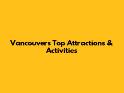 Vancouver's Top Attractions & Activities