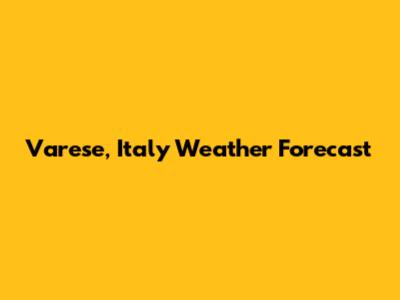 Varese, Italy Weather Forecast