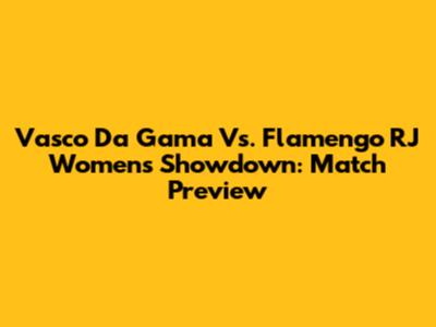 Vasco Da Gama Vs. Flamengo RJ Women's Showdown: Match Preview