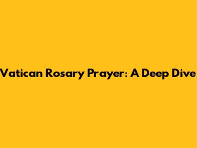 Vatican Rosary Prayer: A Deep Dive