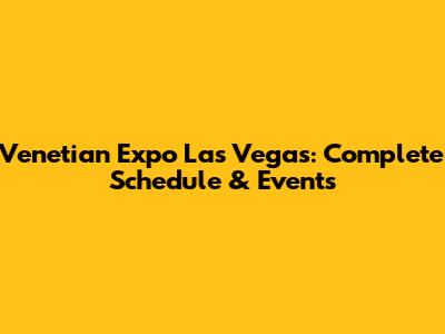 Venetian Expo Las Vegas: Complete Schedule & Events