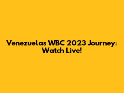 Venezuela's WBC 2023 Journey: Watch Live!