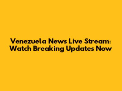 Venezuela News Live Stream: Watch Breaking Updates Now
