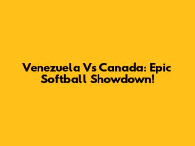 Venezuela Vs Canada: Epic Softball Showdown!