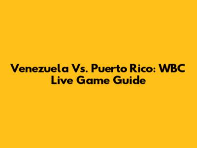 Venezuela Vs. Puerto Rico: WBC Live Game Guide