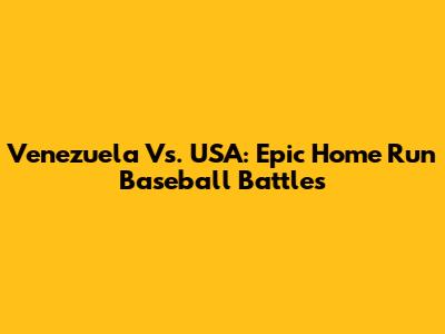 Venezuela Vs. USA: Epic Home Run Baseball Battles