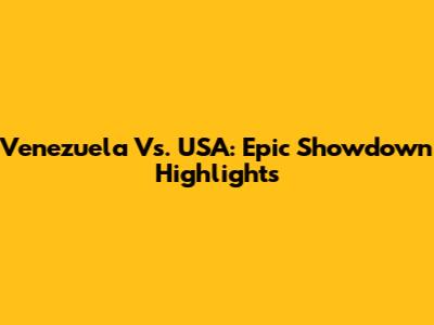 Venezuela Vs. USA: Epic Showdown Highlights