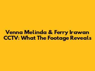 Venna Melinda & Ferry Irawan CCTV: What The Footage Reveals