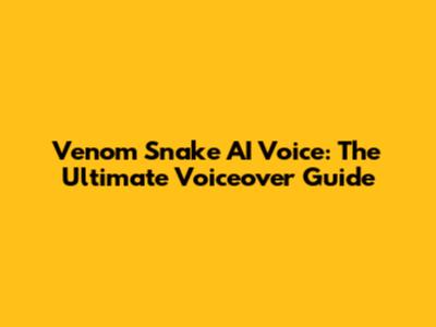 Venom Snake AI Voice: The Ultimate Voiceover Guide