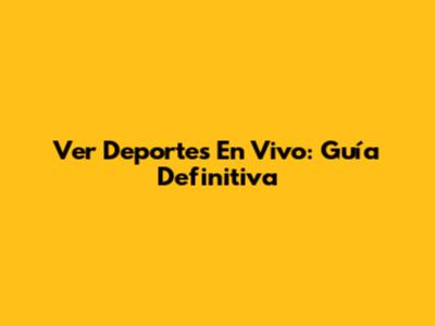 Ver Deportes En Vivo: Guía Definitiva