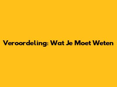 Veroordeling: Wat Je Moet Weten